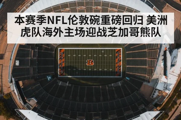 本赛季NFL伦敦碗重磅回归 美洲虎队海外主场迎战芝加哥熊队